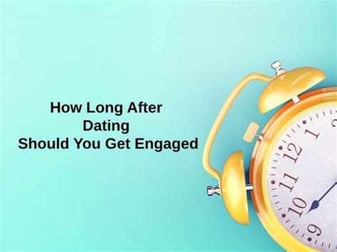 how long after dating should you be engaged